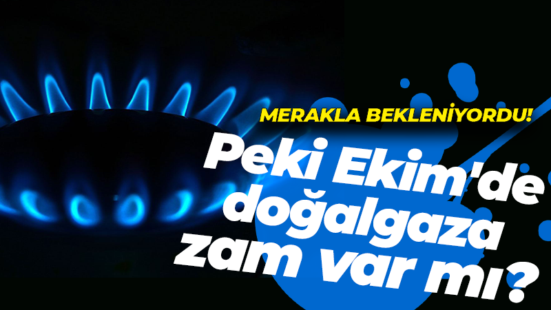 Merakla bekleniyordu: Peki Ekim’de doğalgaza zam var mı?