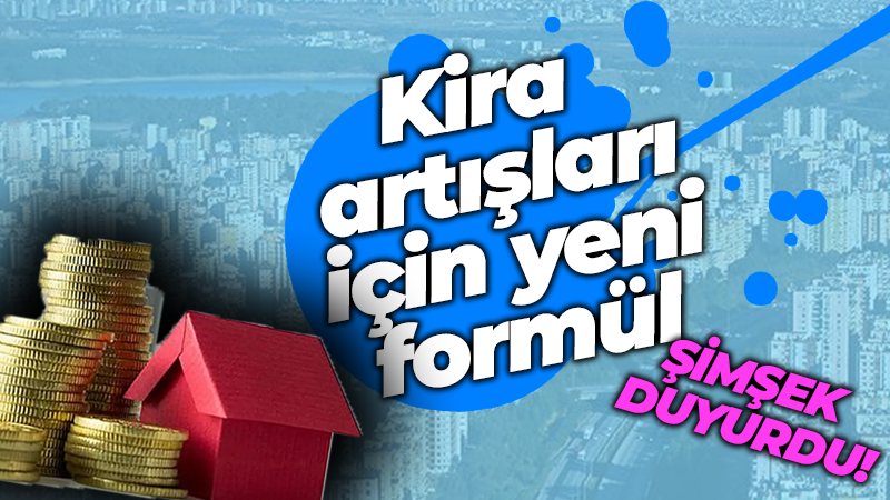 Mehmet Şimşek duyurdu: Kira artışları için yeni formül