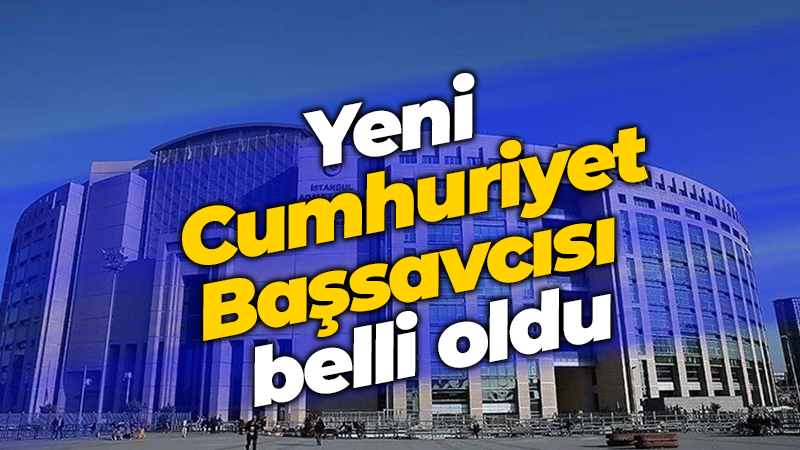 Yeni İstanbul Cumhuriyet Başsavcısı belli oldu